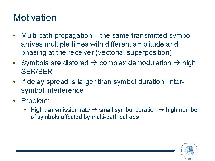 Motivation • Multi path propagation – the same transmitted symbol arrives multiple times with