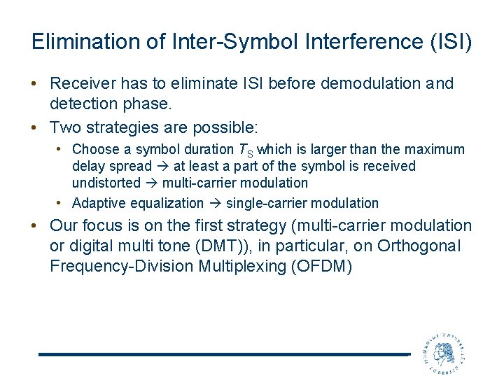Elimination of Inter-Symbol Interference (ISI) • Receiver has to eliminate ISI before demodulation and