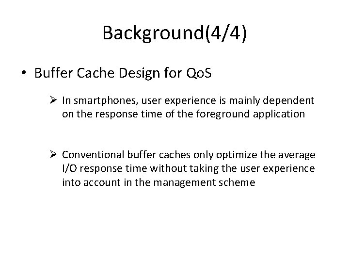 Background(4/4) • Buffer Cache Design for Qo. S Ø In smartphones, user experience is
