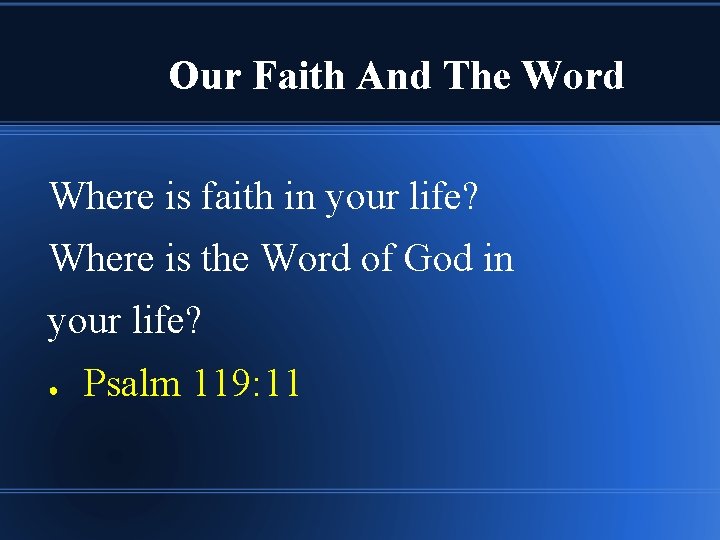 Our Faith And The Word Where is faith in your life? Where is the