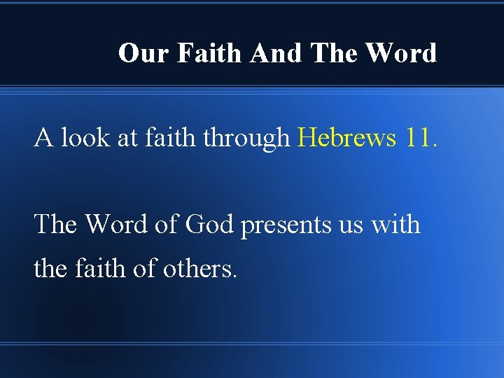 Our Faith And The Word A look at faith through Hebrews 11. The Word