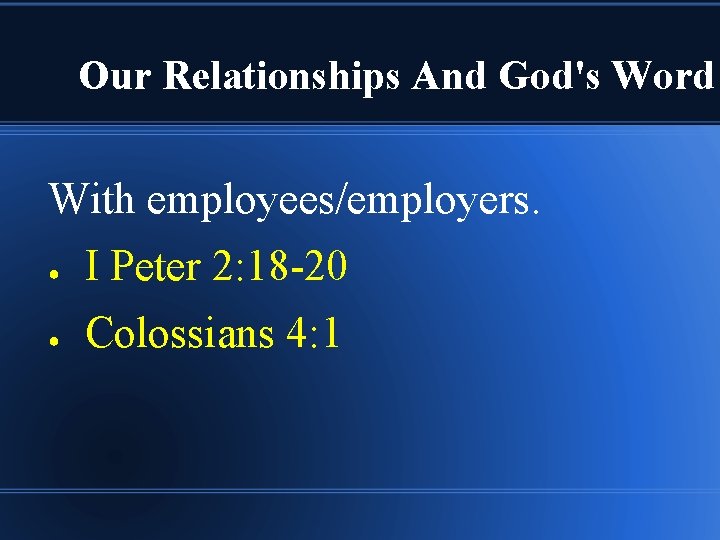 Our Relationships And God's Word With employees/employers. ● I Peter 2: 18 -20 ●