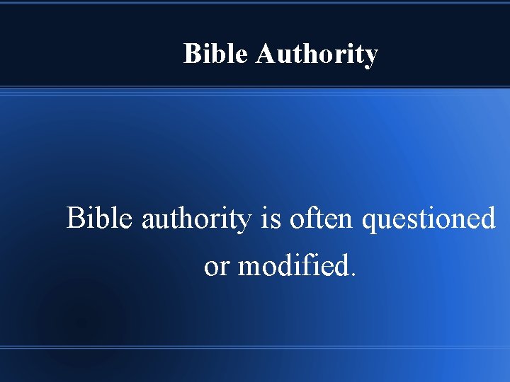 Bible Authority Bible authority is often questioned or modified. 