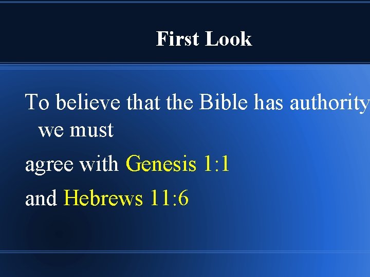 First Look To believe that the Bible has authority we must agree with Genesis