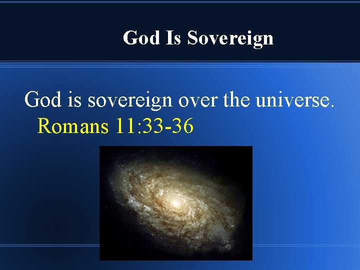 God Is Sovereign God is sovereign over the universe. Romans 11: 33 -36 
