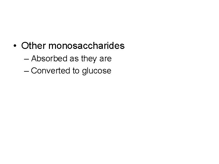 • Other monosaccharides – Absorbed as they are – Converted to glucose 