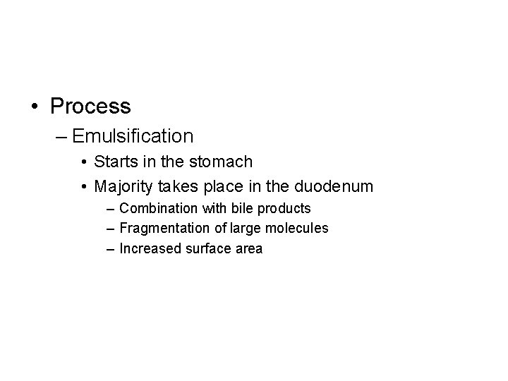  • Process – Emulsification • Starts in the stomach • Majority takes place
