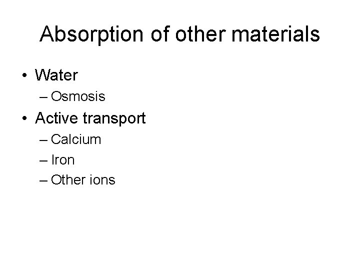 Absorption of other materials • Water – Osmosis • Active transport – Calcium –