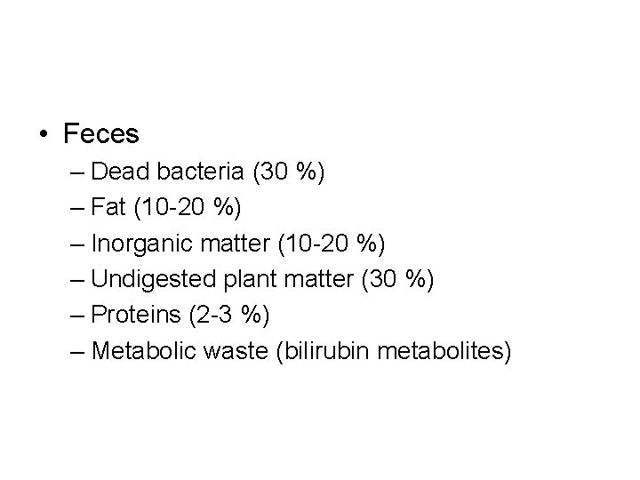  • Feces – Dead bacteria (30 %) – Fat (10 -20 %) –