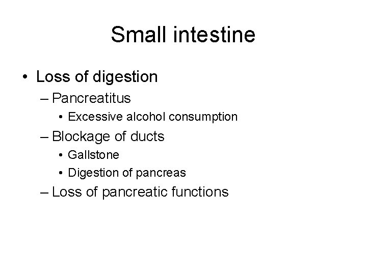 Small intestine • Loss of digestion – Pancreatitus • Excessive alcohol consumption – Blockage