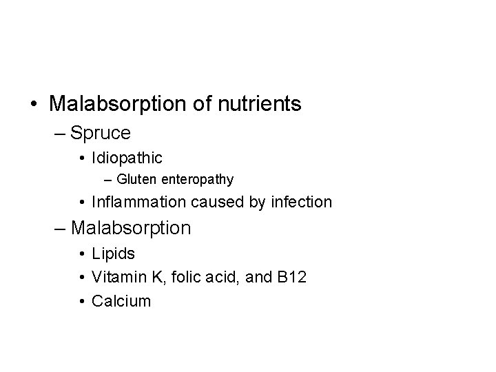  • Malabsorption of nutrients – Spruce • Idiopathic – Gluten enteropathy • Inflammation