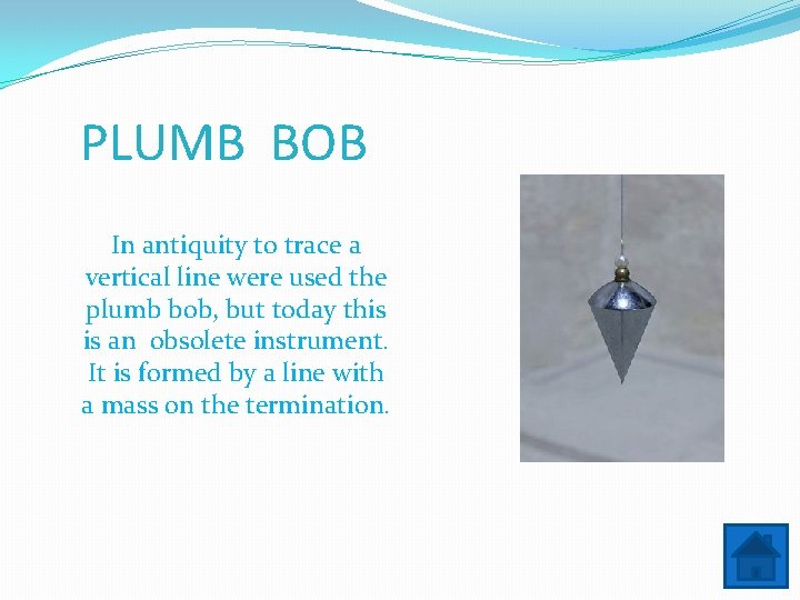 PLUMB BOB In antiquity to trace a vertical line were used the plumb bob,
