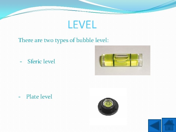 LEVEL There are two types of bubble level: - Sferic level - Plate level