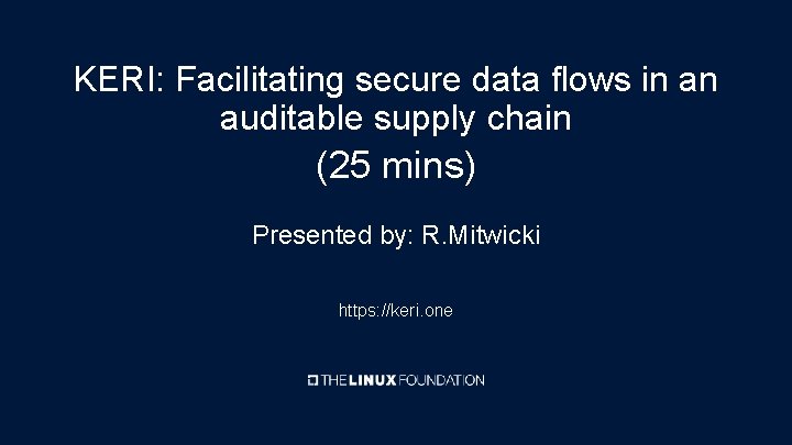 KERI: Facilitating secure data flows in an auditable supply chain (25 mins) Presented by: