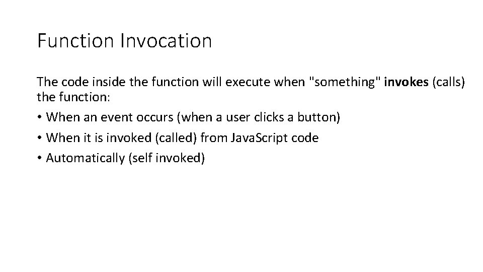 Function Invocation The code inside the function will execute when "something" invokes (calls) the