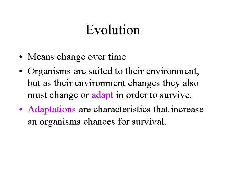 Evolution • Means change over time • Organisms are suited to their environment, but