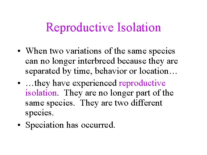 Reproductive Isolation • When two variations of the same species can no longer interbreed
