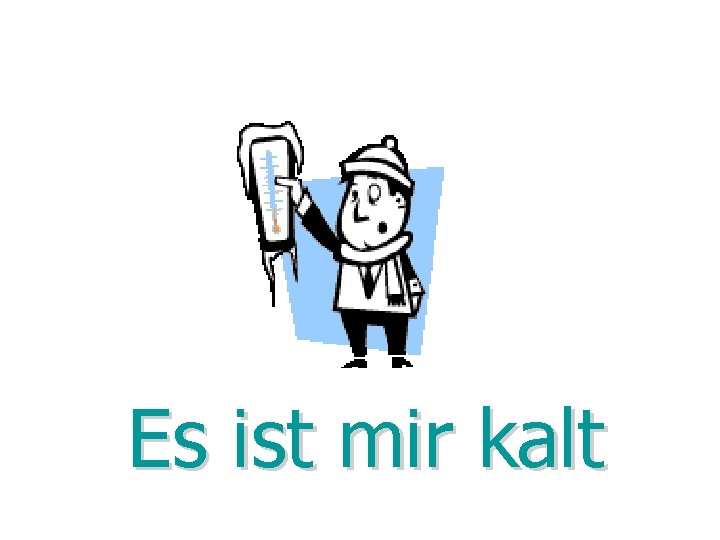 Es ist mir kalt Es ist mir kalt