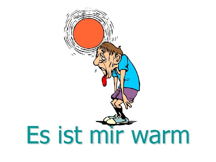 Es ist mir warm Es ist mir warm