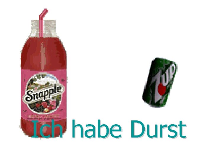 Ich habe Durst Ich habe Durst