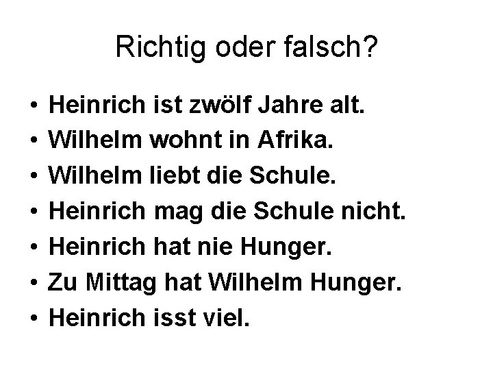 Richtig oder falsch? • • Heinrich ist zwölf Jahre alt. Wilhelm wohnt in Afrika. Richtig oder falsch? • • Heinrich ist zwölf Jahre alt. Wilhelm wohnt in Afrika.
