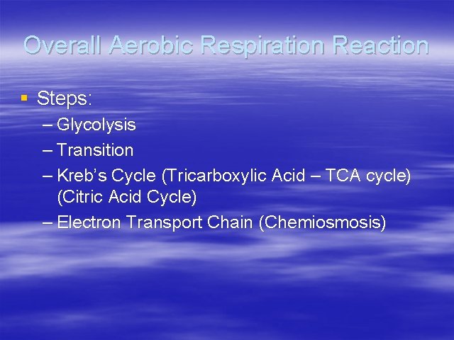 Overall Aerobic Respiration Reaction § Steps: – Glycolysis – Transition – Kreb’s Cycle (Tricarboxylic