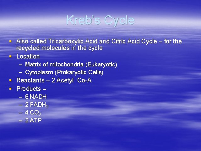 Kreb’s Cycle § Also called Tricarboxylic Acid and Citric Acid Cycle – for the