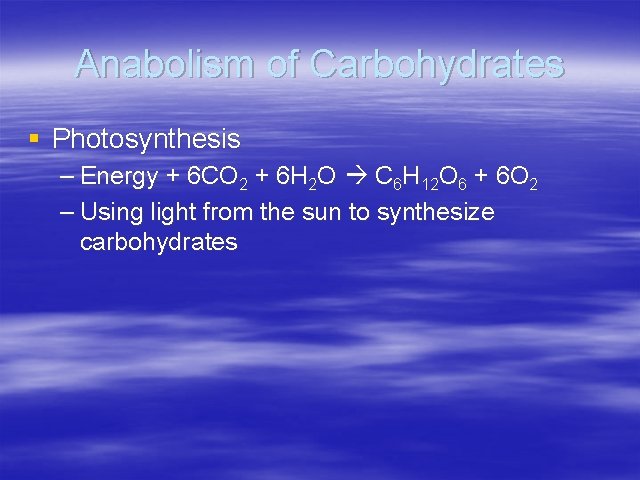 Anabolism of Carbohydrates § Photosynthesis – Energy + 6 CO 2 + 6 H