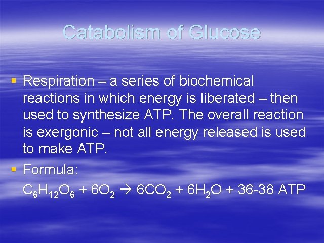 Catabolism of Glucose § Respiration – a series of biochemical reactions in which energy