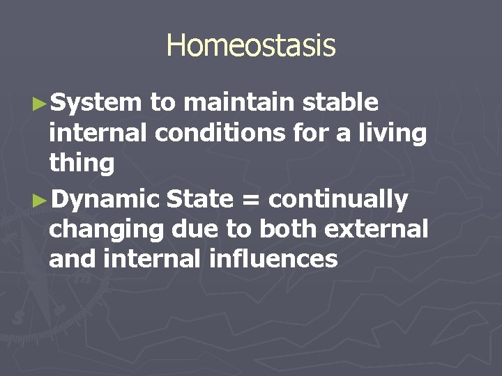 Homeostasis ►System to maintain stable internal conditions for a living thing ►Dynamic State =