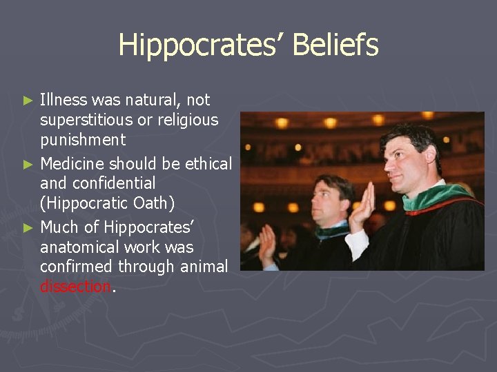 Hippocrates’ Beliefs Illness was natural, not superstitious or religious punishment ► Medicine should be