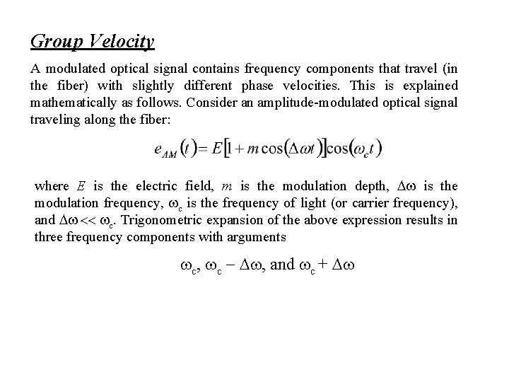 Group Velocity A modulated optical signal contains frequency components that travel (in the fiber)