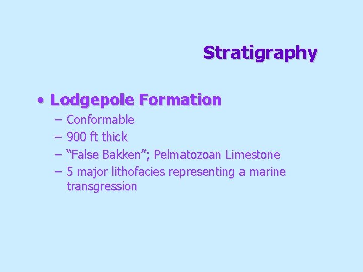 Stratigraphy • Lodgepole Formation – – Conformable 900 ft thick “False Bakken”; Pelmatozoan Limestone