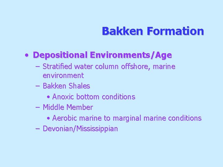 Bakken Formation • Depositional Environments/Age – Stratified water column offshore, marine environment – Bakken