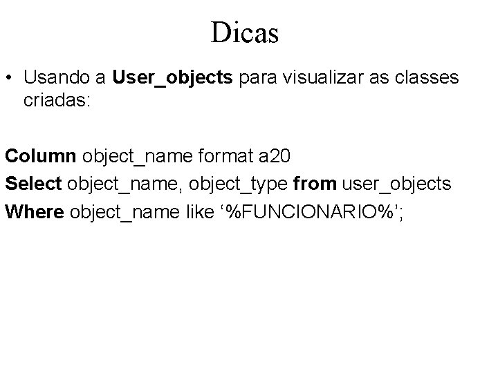 Dicas • Usando a User_objects para visualizar as classes criadas: Column object_name format a