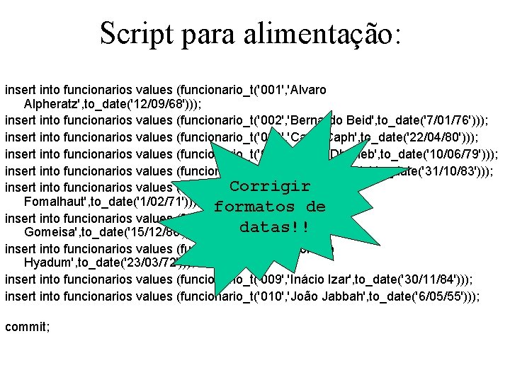 Script para alimentação: insert into funcionarios values (funcionario_t('001', 'Alvaro Alpheratz', to_date('12/09/68'))); insert into funcionarios