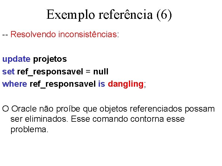 Exemplo referência (6) -- Resolvendo inconsistências: update projetos set ref_responsavel = null where ref_responsavel