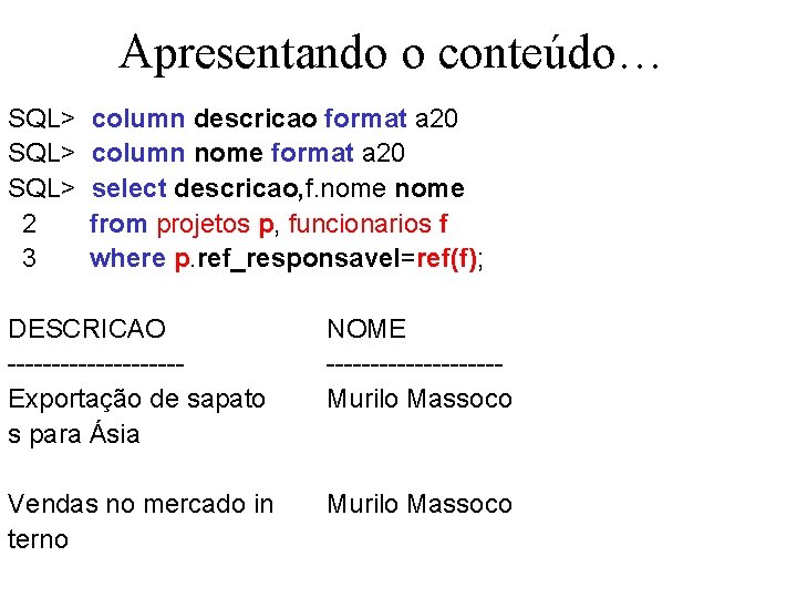 Apresentando o conteúdo… SQL> 2 3 column descricao format a 20 column nome format