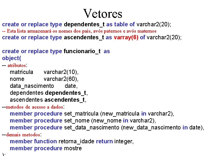 Vetores create or replace type dependentes_t as table of varchar 2(20); -- Esta lista