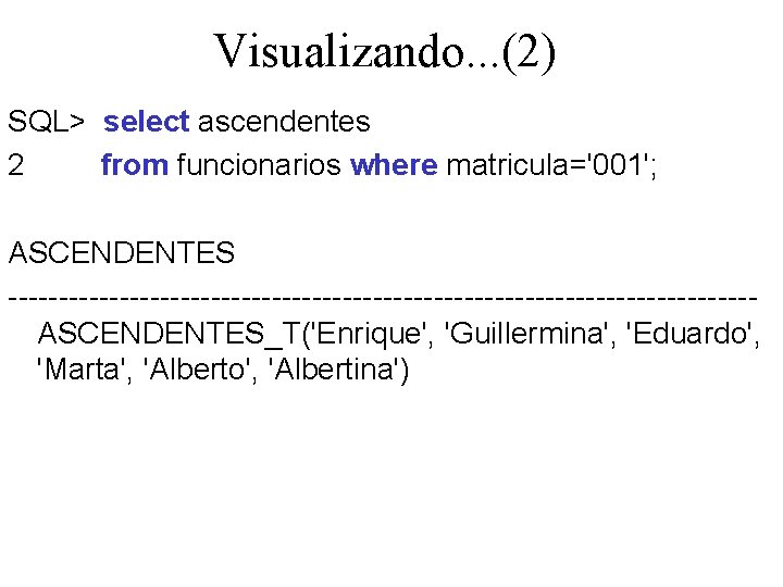 Visualizando. . . (2) SQL> select ascendentes 2 from funcionarios where matricula='001'; ASCENDENTES -------------------------------------ASCENDENTES_T('Enrique',