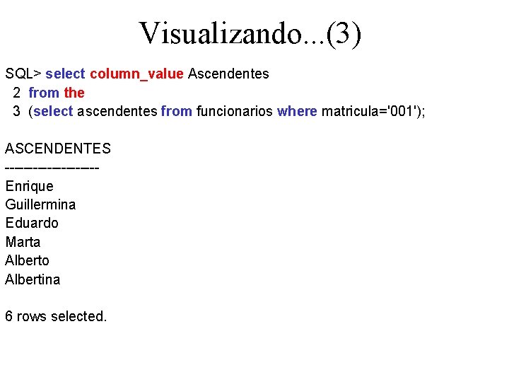 Visualizando. . . (3) SQL> select column_value Ascendentes 2 from the 3 (select ascendentes