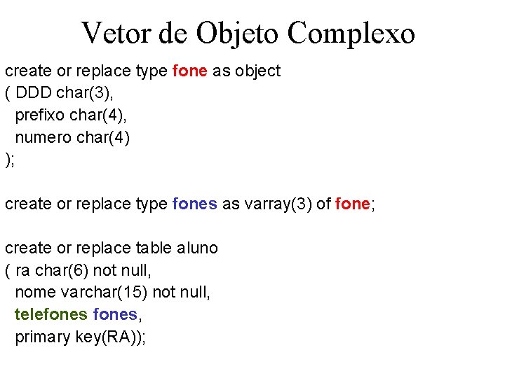 Vetor de Objeto Complexo create or replace type fone as object ( DDD char(3),