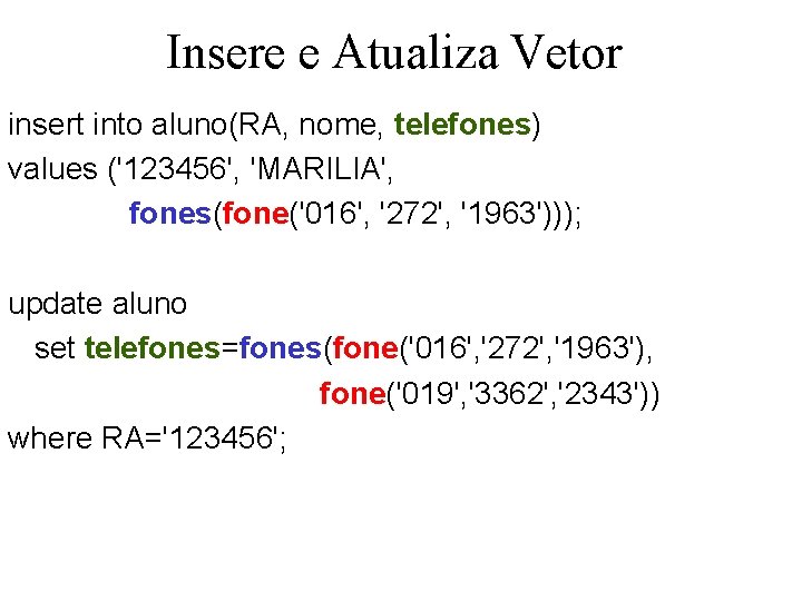 Insere e Atualiza Vetor insert into aluno(RA, nome, telefones) values ('123456', 'MARILIA', fones(fone('016', '272',