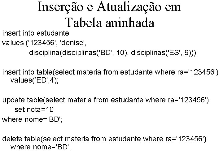 Inserção e Atualização em Tabela aninhada insert into estudante values ('123456', 'denise', disciplina(disciplinas('BD', 10),