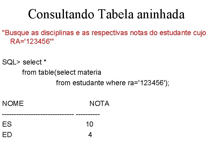 Consultando Tabela aninhada "Busque as disciplinas e as respectivas notas do estudante cujo RA='123456'"