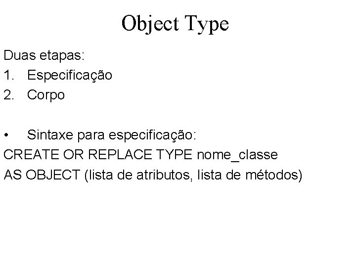 Object Type Duas etapas: 1. Especificação 2. Corpo • Sintaxe para especificação: CREATE OR