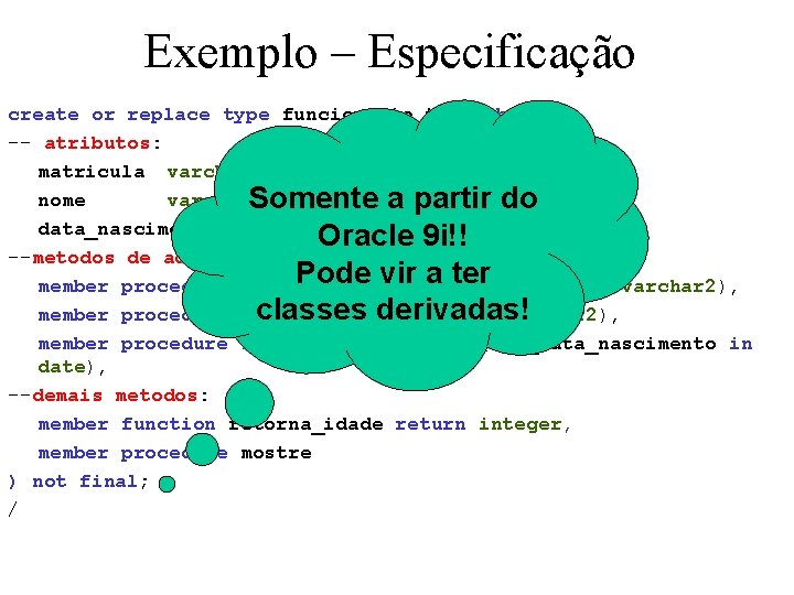 Exemplo – Especificação create or replace type funcionario_t as object( -- atributos: matricula varchar