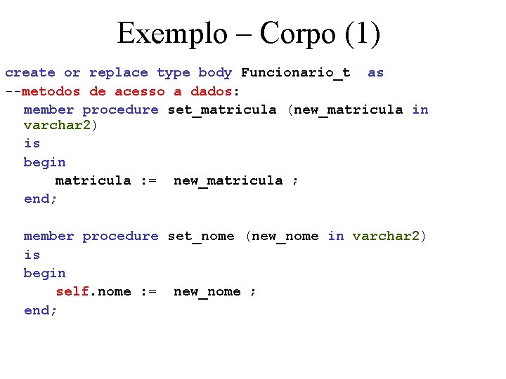 Exemplo – Corpo (1) create or replace type body Funcionario_t as --metodos de acesso