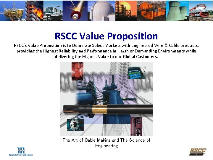 RSCC Value Proposition RSCC’s Value Proposition is to Dominate Select Markets with Engineered Wire
