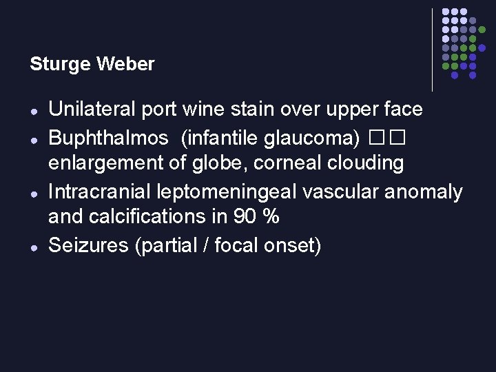 Sturge Weber ● ● Unilateral port wine stain over upper face Buphthalmos (infantile glaucoma)